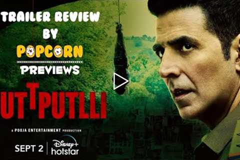 Cuttputlli | Trailer REVIEW By POPCORN PREVIEWS  | Akshay Kumar, Rakulpreet Singh |  Disney Hotstar