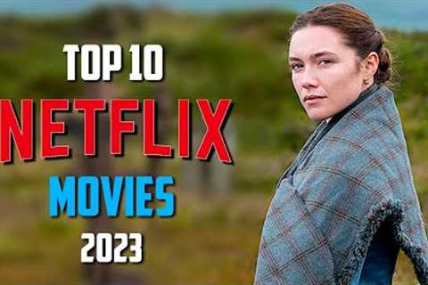 Top 10 Best NETFLIX Movies to Watch Now! 2023